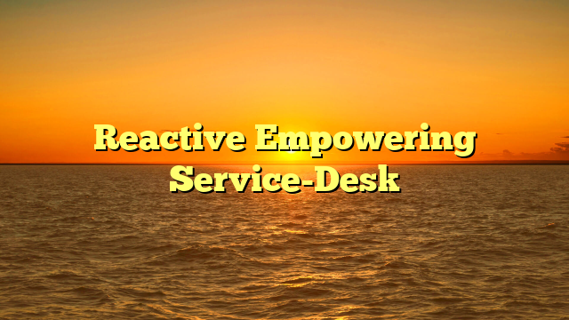Reactive Empowering Service-Desk
